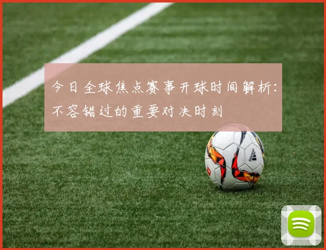 今日全球焦点赛事开球时间解析:不容错过的重要对决时刻