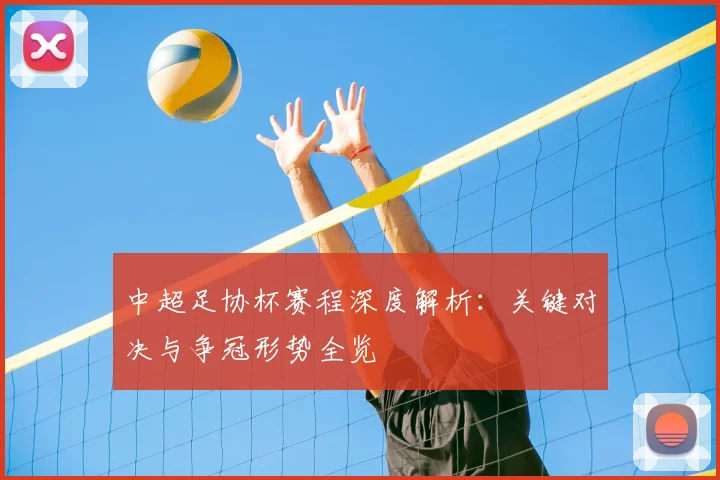 中超足协杯赛程深度解析:关键对决与争冠形势全览